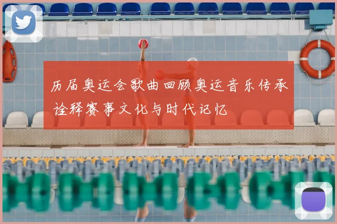 历届奥运会歌曲回顾奥运音乐传承 诠释赛事文化与时代记忆