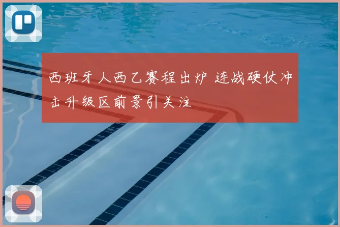 西班牙人西乙赛程出炉 连战硬仗冲击升级区前景引关注